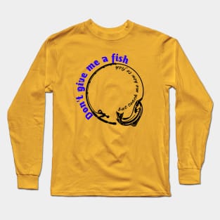 Don't give me a fish, but teach me how to fish Long Sleeve T-Shirt